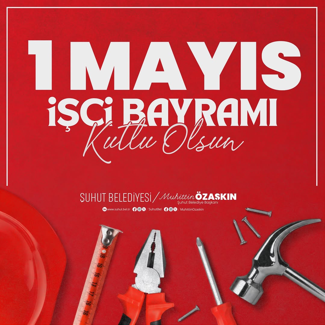 Şuhut Belediye Başkanı Muhuttin ÖZAŞKIN'dan 1 Mayıs Emek ve Dayanışma Günü Paylaşımı
