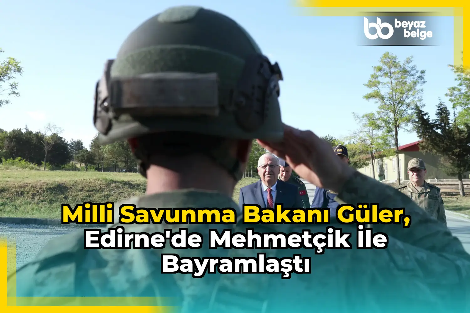 Milli Savunma Bakanı Güler, Edirne'de Mehmetçik ile bayramlaştı